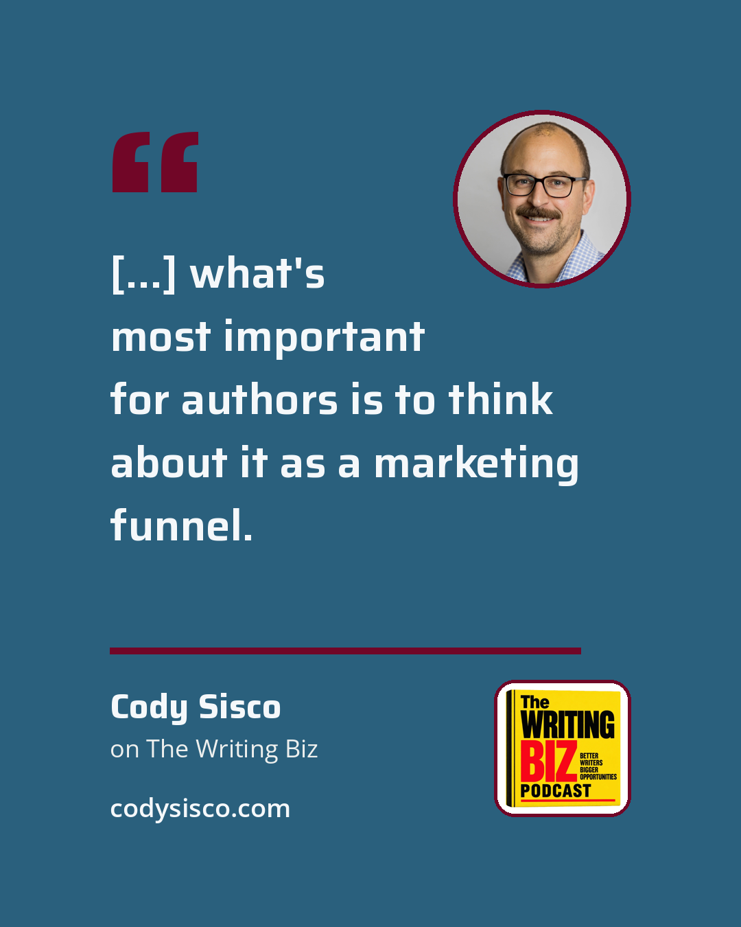 Quote card: "I see authors all the time […] picking and choosing one specific piece of marketing to focus on, when really I think what's most important for authors is to think about it as a marketing funnel. At the wide end, you have places where you are visible, where your books are visible, and where interest is generated. And then as you get to the narrow end of the funnel, there's a series of steps or stages or gates, really, that a potential reader has to move through before they finally get to purchasing your book and reading it."